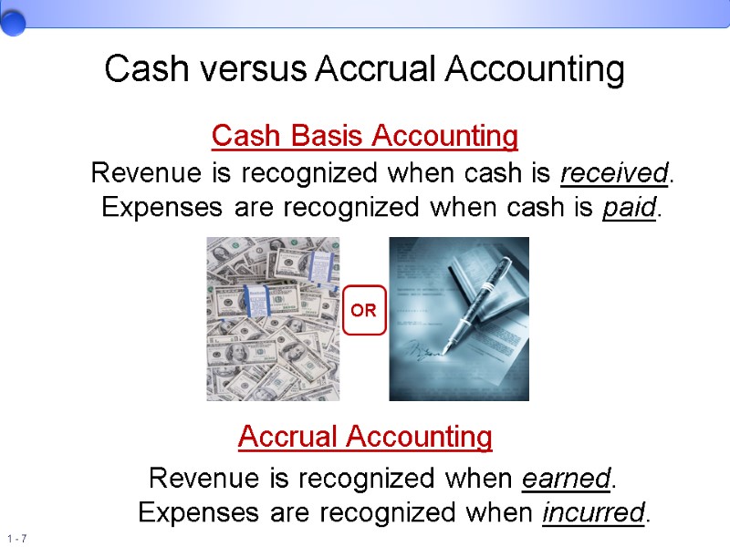 Cash versus Accrual Accounting Cash Basis Accounting  Revenue is recognized when cash is